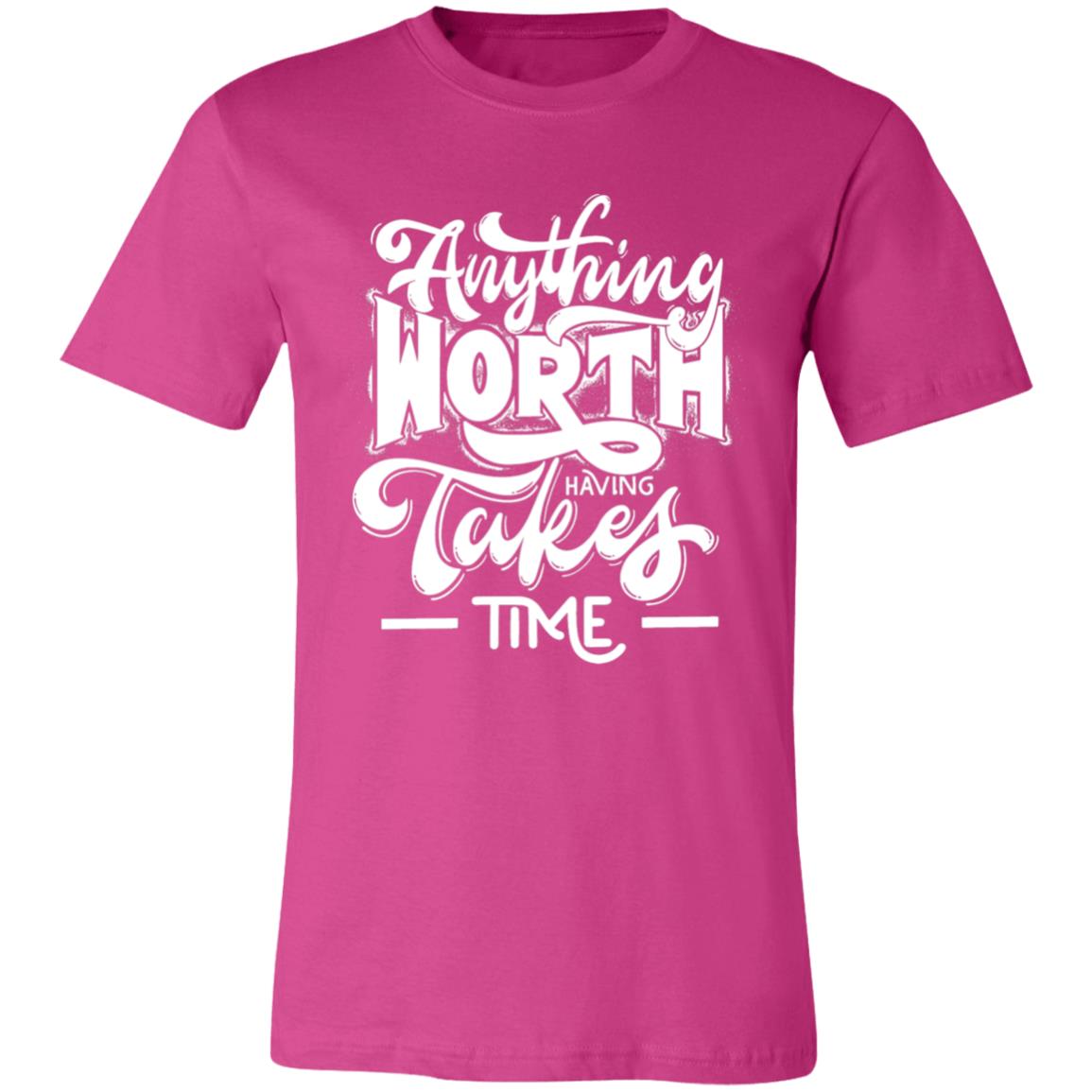 ANYTHING WORTH IT TAKES TIME T-SHIRT