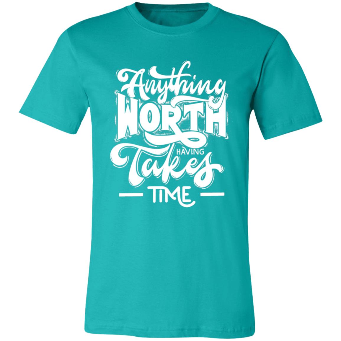 ANYTHING WORTH IT TAKES TIME T-SHIRT