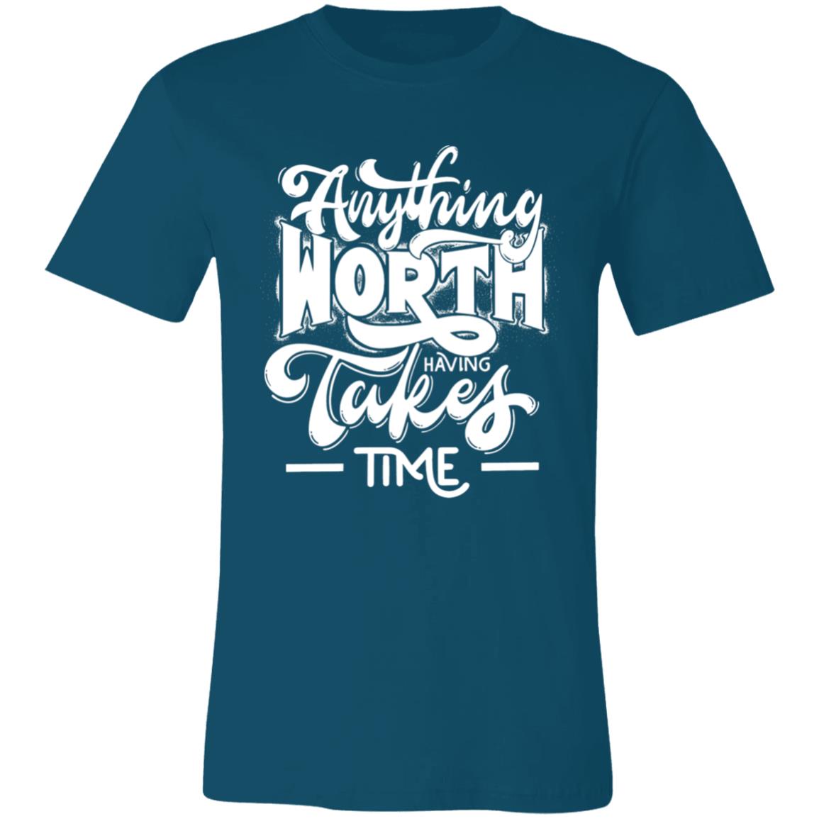 ANYTHING WORTH IT TAKES TIME  T-SHIRT