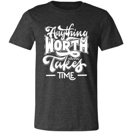 ANYTHING WORTH IT TAKES TIME  T-SHIRT