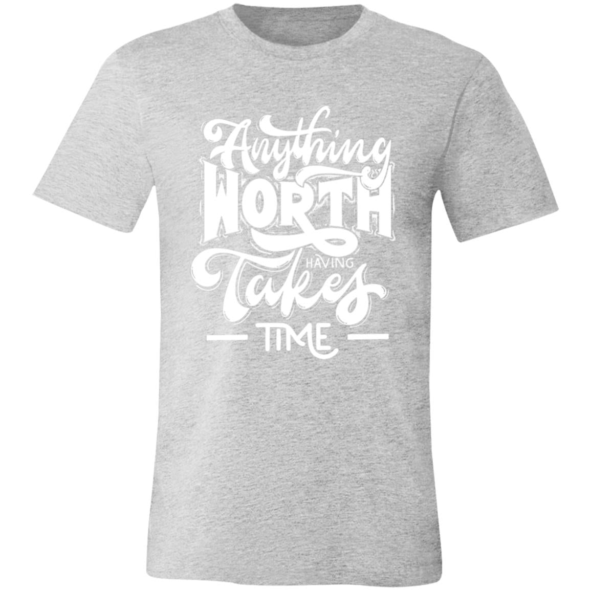 ANYTHING WORTH IT TAKES TIME  T-SHIRT