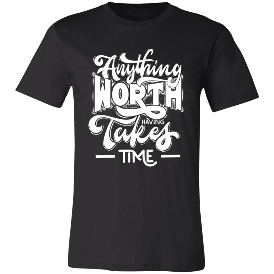 ANYTHING WORTH IT TAKES TIME  T-SHIRT