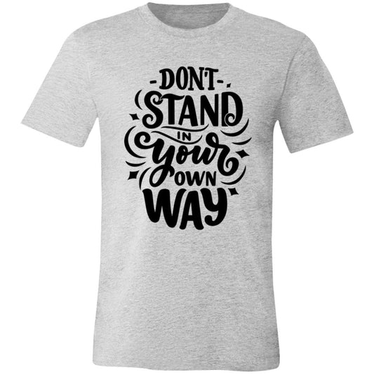 DON'T STAND IN YOUR OWN WAY T-SHIRT