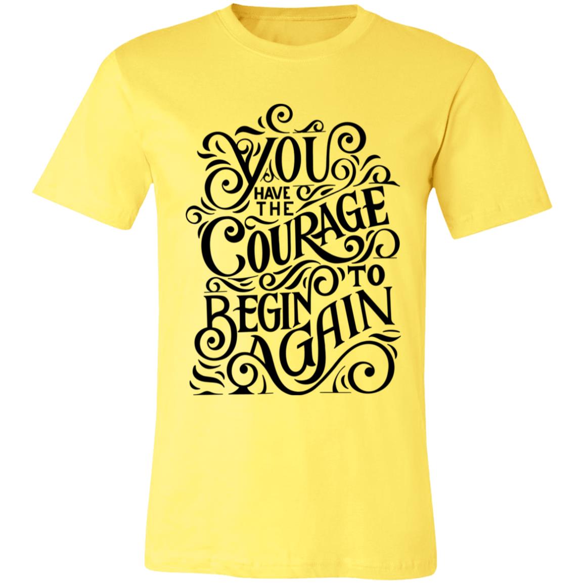 YOU HAVE THE COURAGE TO BEGIN AGAIN TSHIRT TEAL 3001C Unisex Jersey Short-Sleeve T-Shirt