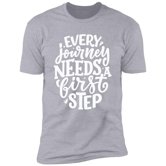 EVERY JOURNEY NEEDS A FIRST STEP  T-SHIRT